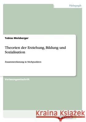 Theorien der Erziehung, Bildung und Sozialisation: Zusammenfassung in Stichpunkten Molsberger, Tobias 9783656718925 Grin Verlag Gmbh - książka