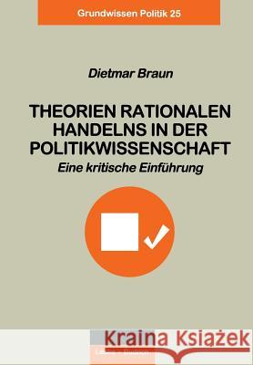 Theorien Rationalen Handelns in Der Politikwissenschaft: Eine Kritische Einführung Braun, Dietmar 9783810021182 Vs Verlag Fur Sozialwissenschaften - książka