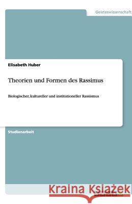 Theorien und Formen des Rassimus : Biologischer, kultureller und institutioneller Rassismus Elisabeth Huber 9783656089759 Grin Verlag - książka