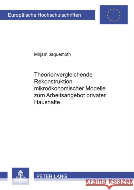 Theorienvergleichende Rekonstruktion Mikrooekonomischer Modelle Zum Arbeitsangebot Privater Haushalte Jaquemoth, Mirjam 9783631510087 Peter Lang Gmbh, Internationaler Verlag Der W - książka