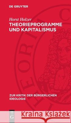 Theorieprogramme Und Kapitalismus: Zur Geschichte Der B?rgerlichen Soziologie Horst Holzer 9783112714386 de Gruyter - książka