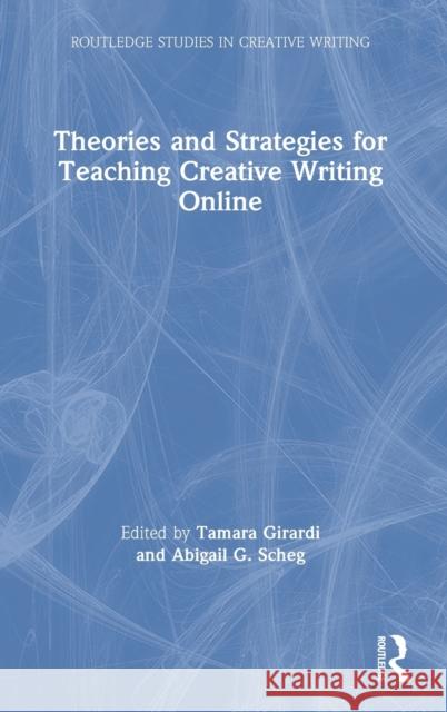 Theories and Strategies for Teaching Creative Writing Online Tamara Girardi Abigail G. Scheg 9780367895266 Routledge - książka