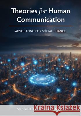 Theories for Human Communication: Advocating for Social Change Stephen K. Hunt Kevin R. Meyer 9781793585493 Cognella Academic Publishing - książka