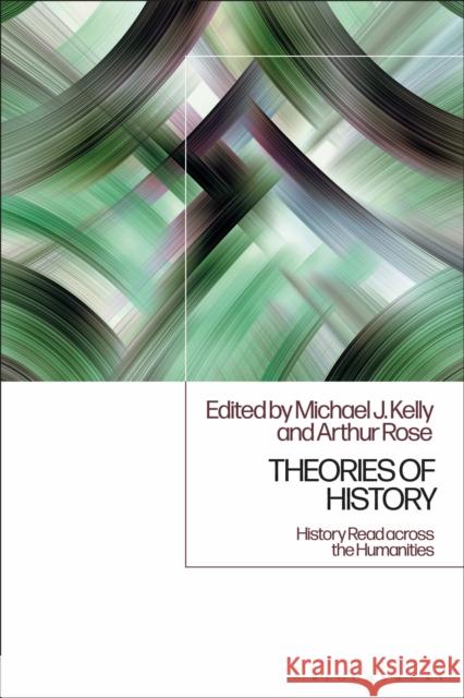 Theories of History: History Read Across the Humanities Kelly, Michael J. 9781350142992 Bloomsbury Academic - książka