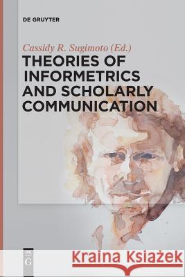 Theories of Informetrics and Scholarly Communication Cassidy R. Sugimoto 9783110578607 Walter de Gruyter - książka