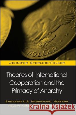 Theories of International Cooperation and the Primacy of Anarchy: Explaining U.S. International Monetary Policy-Making After Bretton Woods Jennifer Anne Sterling-Folker 9780791452080 State University of New York Press - książka