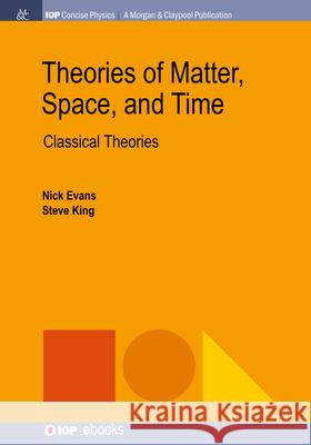 Theories of Matter, Space and Time: Classical Theories Nick Evans Steve King 9781643279053 Morgan & Claypool - książka