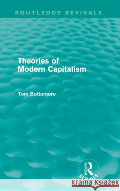 Theories of Modern Capitalism (Routledge Revivals) Bottomore, Tom 9780415579353 Taylor and Francis - książka