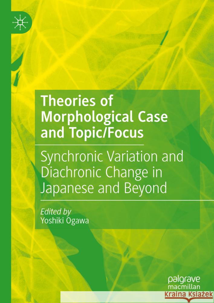 Theories of Morphological Case and Topic/Focus: Synchronic Variation and Diachronic Change in Japanese, English and Bantu Yoshiki Ogawa 9783031683145 Palgrave MacMillan - książka