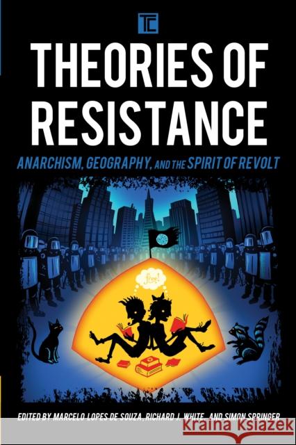 Theories of Resistance: Anarchism, Geography, and the Spirit of Revolt Marcelo Lope Richard J. White Simon Springer 9781783486663 Rowman & Littlefield International - książka