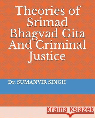 Theories of Srimad Bhagvad Gita And Criminal Justice Suman Vir Singh 9781098993474 Independently Published - książka