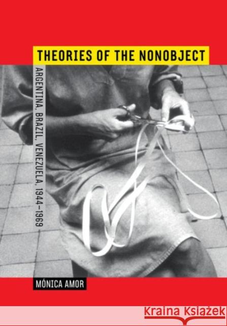 Theories of the Nonobject: Argentina, Brazil, Venezuela, 1944-1969 Monica Amor 9780520286627 University of California Press - książka