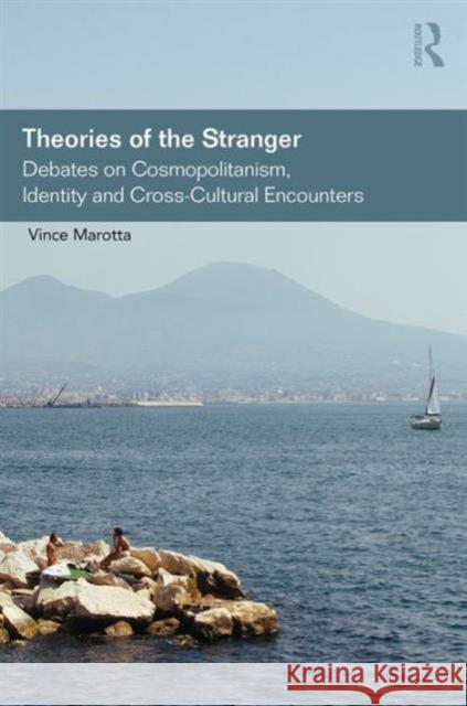 Theories of the Stranger: Debates on Cosmopolitanism, Identity and Cross-Cultural Encounters Vince Marotta 9781472417190 Routledge - książka