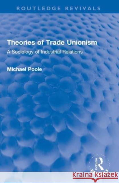 Theories of Trade Unionism: A Sociology of Industrial Relations Michael Poole 9780367679149 Routledge - książka