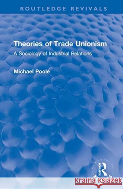 Theories of Trade Unionism: A Sociology of Industrial Relations Michael Poole 9780367679156 Routledge - książka