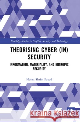 Theorising Cyber (In)Security: Information, Materiality, and Entropic Security Noran Shafik Fouad 9781032593098 Taylor & Francis Ltd - książka