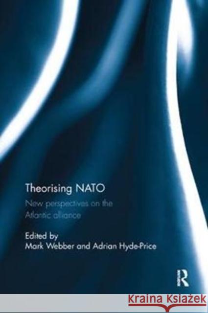 Theorising NATO: New Perspectives on the Atlantic Alliance Mark Webber Adrian Hyde-Price 9780815371090 Routledge - książka