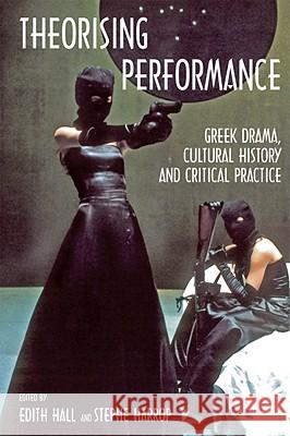 Theorising Performance: Greek Drama, Cultural History and Critical Practice Hall, Edith 9780715638262 DUCKWORTH & CO - książka