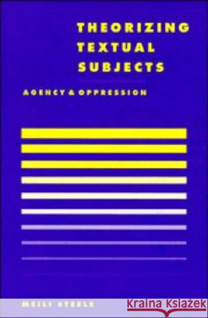 Theorising Textual Subjects: Agency and Oppression Steele, Meili 9780521576796 CAMBRIDGE UNIVERSITY PRESS - książka