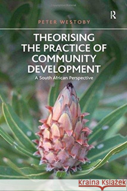 Theorising the Practice of Community Development: A South African Perspective Peter Westoby 9781138272736 Routledge - książka