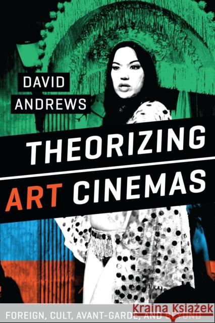 Theorizing Art Cinemas: Foreign, Cult, Avant-Garde, and Beyond David Andrews 9780292747746 University of Texas Press - książka