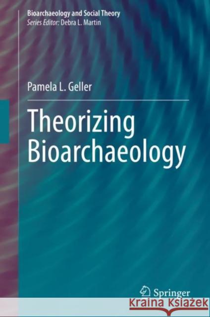Theorizing Bioarchaeology Pamela L. Geller 9783030707026 Springer - książka