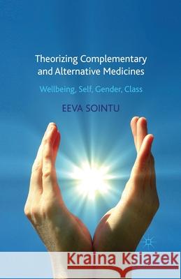 Theorizing Complementary and Alternative Medicines: Wellbeing, Self, Gender, Class Sointu, E. 9781349339228 Palgrave Macmillan - książka