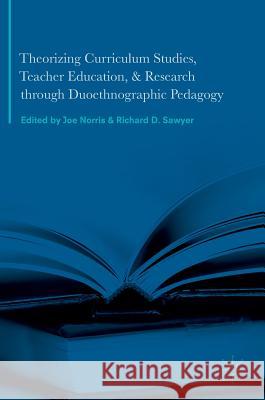 Theorizing Curriculum Studies, Teacher Education, and Research Through Duoethnographic Pedagogy Norris, Joe 9781137517449 Palgrave MacMillan - książka