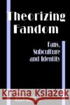 Theorizing Fandom-Fans Subculture and Identity Harris 9781572731158 Hampton Press