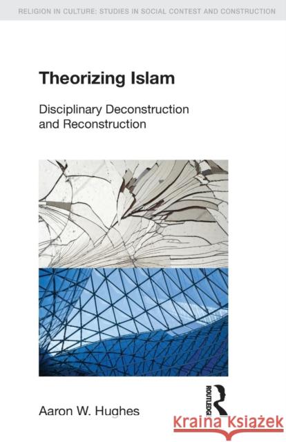 Theorizing Islam: Disciplinary Deconstruction and Reconstruction Hughes, Aaron W. 9781844657902 Acumen Publishing - książka