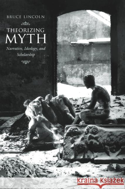 Theorizing Myth: Narrative, Ideology, and Scholarship Lincoln, Bruce 9780226482026 University of Chicago Press - książka