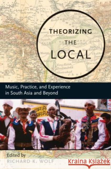 Theorizing the Local: Music, Practice, and Experience in South Asia and Beyond Wolf, Richard 9780195331370 Oxford University Press - książka