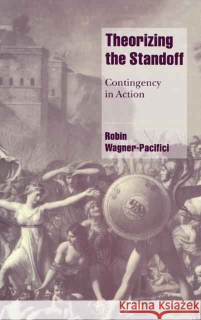 Theorizing the Standoff: Contingency in Action Wagner-Pacifici, Robin 9780521652445 Cambridge University Press - książka