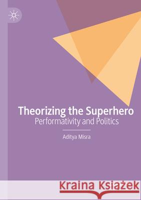 Theorizing the Superhero: Performativity and Politics Aditya Misra 9783031629358 Palgrave MacMillan - książka