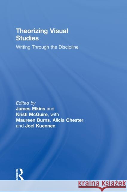 Theorizing Visual Studies: Writing Through the Discipline Elkins, James 9780415877930 Routledge - książka