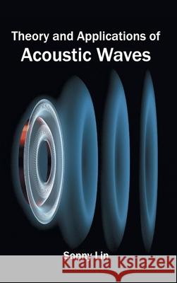 Theory and Applications of Acoustic Waves Sonny Lin 9781632404916 Clanrye International - książka