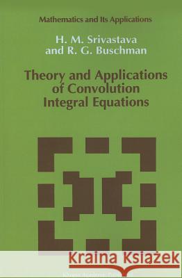 Theory and Applications of Convolution Integral Equations H. M. Srivastava R. G. Buschman 9789048141852 Not Avail - książka