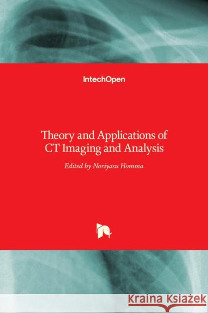 Theory and Applications of CT Imaging and Analysis Noriyasu Homma 9789533072340 Intechopen - książka