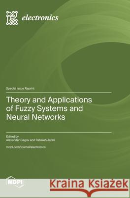 Theory and Applications of Fuzzy Systems and Neural Networks Alexander Gegov Raheleh Jafari 9783725848072 Mdpi AG - książka