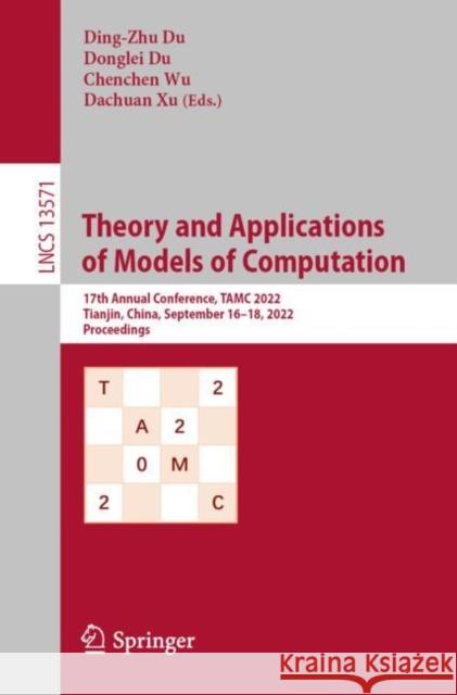 Theory and Applications of Models of Computation: 17th Annual Conference, TAMC 2022, Tianjin, China, September 16–18, 2022, Proceedings Ding-Zhu Du Donglei Du Chenchen Wu 9783031203497 Springer - książka