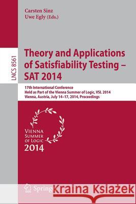 Theory and Applications of Satisfiability Testing - SAT 2014: 17th International Conference, Held as Part of the Vienna Summer of Logic, Vsl 2014, Vie Sinz, Carsten 9783319092836 Springer - książka