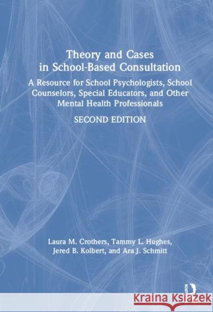 Theory and Cases in School-Based Consultation: A Resource for School Psychologists, School Counselors, Special Educators, and Other Mental Health Prof Laura M. Crothers Ara J. Schmitt Jered B. Kolbert 9780367140618 Routledge - książka