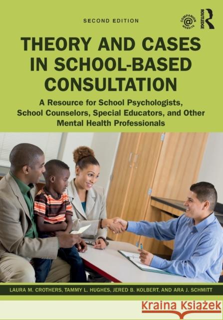 Theory and Cases in School-Based Consultation: A Resource for School Psychologists, School Counselors, Special Educators, and Other Mental Health Prof Laura M. Crothers Ara J. Schmitt Jered B. Kolbert 9780367140632 Routledge - książka