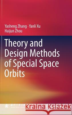 Theory and Design Methods of Special Space Orbits Yasheng Zhang Yanli Xu Haijun Zhou 9789811029479 Springer - książka