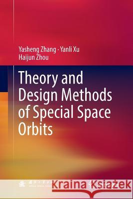 Theory and Design Methods of Special Space Orbits Yasheng Zhang Yanli Xu Haijun Zhou 9789811097478 Springer - książka