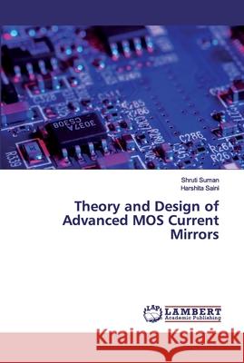 Theory and Design of Advanced MOS Current Mirrors Suman, Shruti; Saini, Harshita 9786139860494 LAP Lambert Academic Publishing - książka
