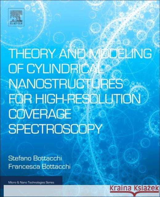 Theory and Modeling of Cylindrical Nanostructures for High-Resolution Coverage Spectroscopy Stefano Bottacchi Francesca Bottacchi 9780323527316 William Andrew - książka