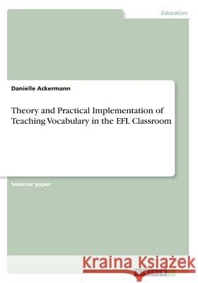 Theory and Practical Implementation of Teaching Vocabulary in the EFL Classroom Danielle Ackermann 9783668274884 Grin Verlag - książka