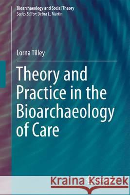 Theory and Practice in the Bioarchaeology of Care Lorna Tilley 9783319188591 Springer - książka