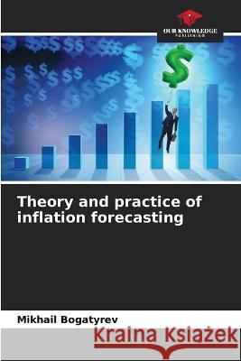 Theory and practice of inflation forecasting Mikhail Bogatyrev   9786206084693 Our Knowledge Publishing - książka